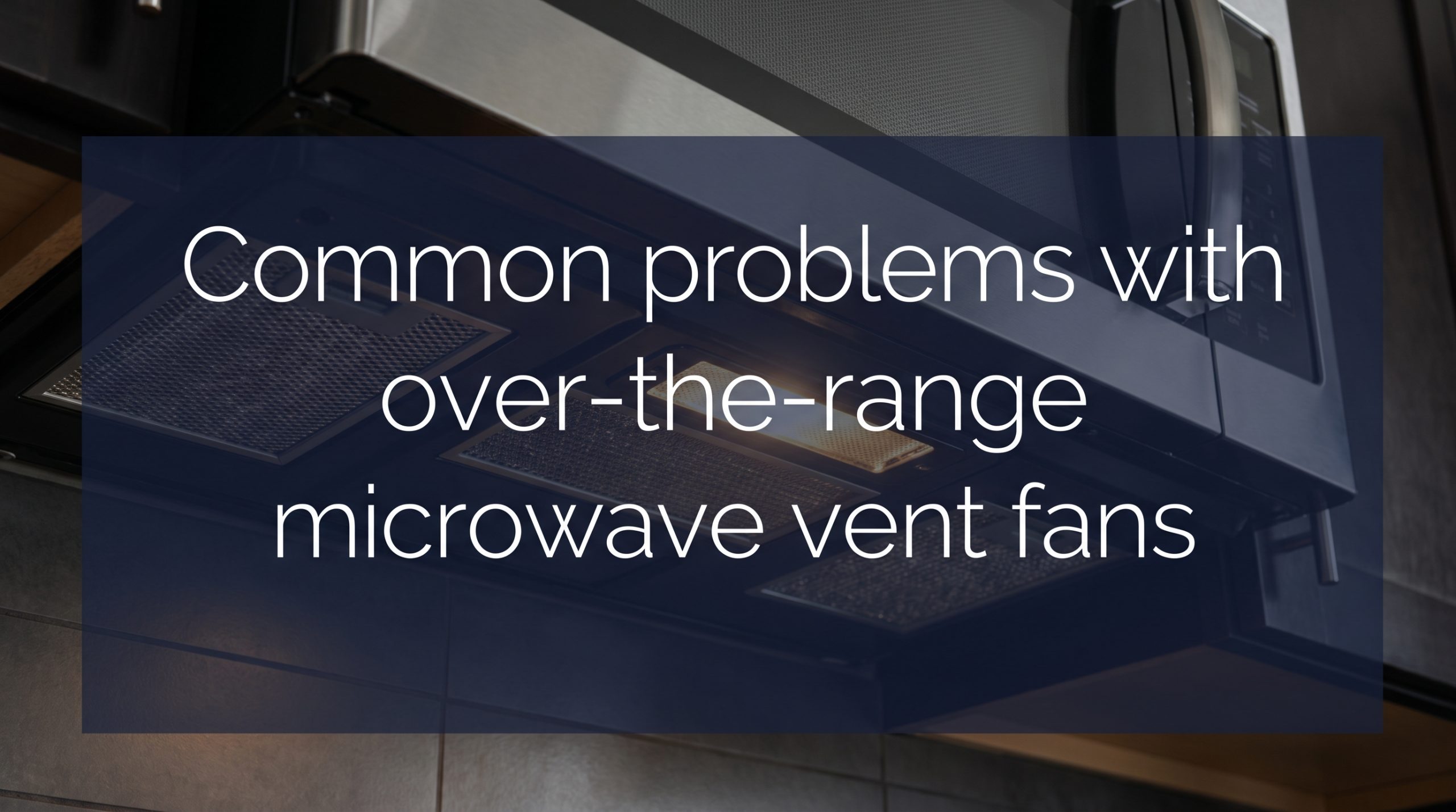 Common problems with over-the-range microwave vent fans — Americas Appliance Repair